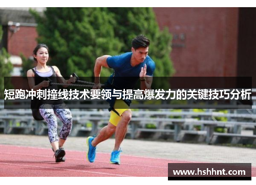 短跑冲刺撞线技术要领与提高爆发力的关键技巧分析 短跑冲刺撞线技术要领与提高爆发力的关键技巧分析