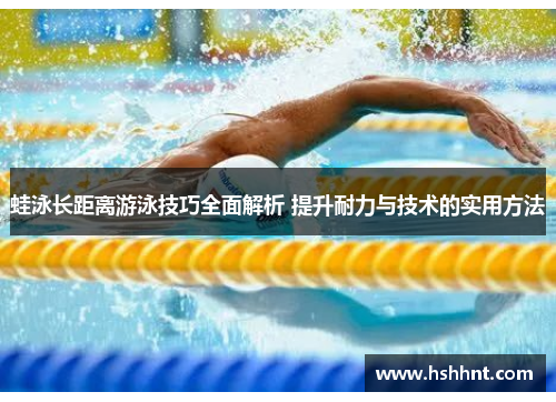 蛙泳长距离游泳技巧全面解析 提升耐力与技术的实用方法